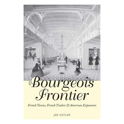 "The Bourgeois Frontier: French Towns, French Traders, and American Expansion" - "" ("Gitlin Jay