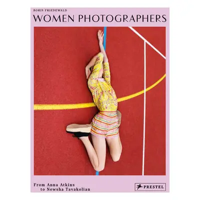 "Women Photographers: From Anna Atkins to Newsha Tavakolian" - "" ("Friedewald Boris")(Pevná vaz