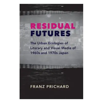 "Residual Futures: The Urban Ecologies of Literary and Visual Media of 1960s and 1970s Japan" - 