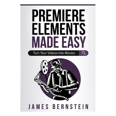 "Premiere Elements Made Easy: Turn Your Videos Into Movies" - "" ("Bernstein James")(Paperback)