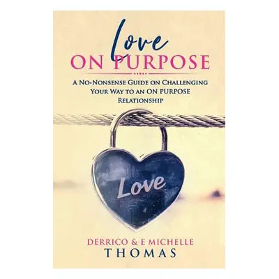 "Love ON PURPOSE: A No-Nonsense Guide on Challenging Your Way to an ON PURPOSE Relationship" - "