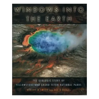 "Windows Into the Earth: The Geologic Story of Yellowstone and Grand Teton National Parks" - "" 