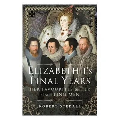 "Elizabeth I's Final Years: Her Favourites and Her Fighting Men" - "" ("Stedall Robert")(Pevná v