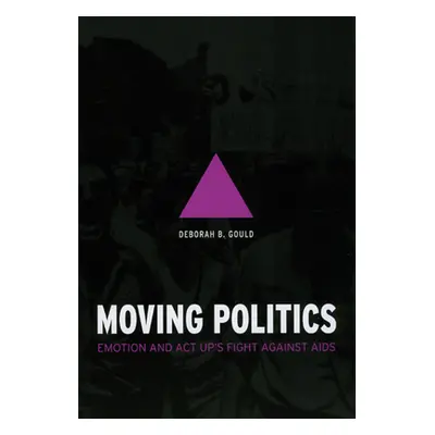 "Moving Politics: Emotion and ACT Up's Fight Against AIDS" - "" ("Gould Deborah B.")(Pevná vazba