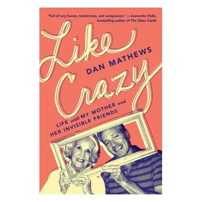 "Like Crazy: Life with My Mother and Her Invisible Friends" - "" ("Mathews Dan")(Paperback)