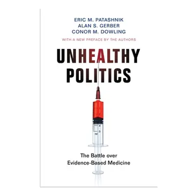 "Unhealthy Politics: The Battle Over Evidence-Based Medicine" - "" ("Patashnik Eric M.")(Paperba