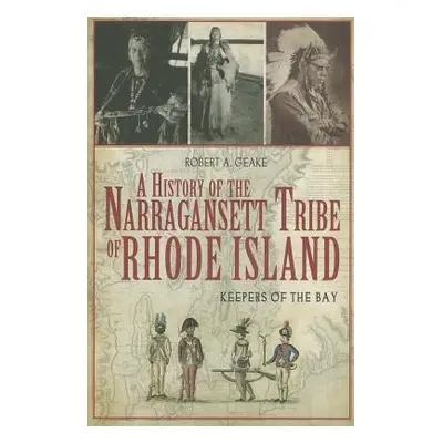 "A History of the Narragansett Tribe of Rhode Island: Keepers of the Bay" - "" ("Geake Robert A.