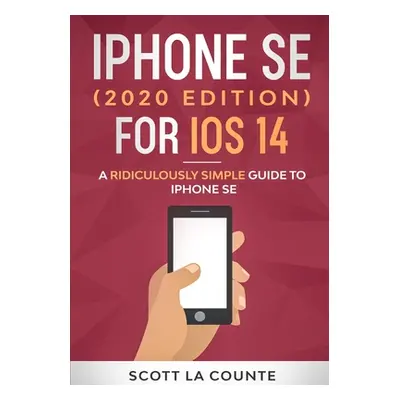 "iPhone SE (2020 Edition) For iOS 14: A Ridiculously Simple Guide To iPhone SE" - "" ("La Counte