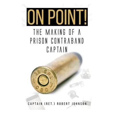 "On Point!: The Making of a Prison Contraband Captain" - "" ("Johnson Captain (ret ). Robert")(P