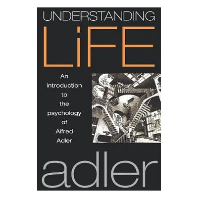 "Understanding Life: An Introduction to the Psychology of Alfred Adler" - "" ("Adler Alfred")(Pa