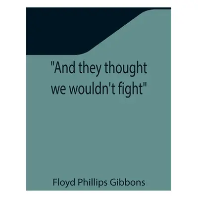 "And they thought we wouldn't fight" - "" ("Phillips Gibbons Floyd")(Paperback)