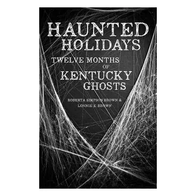 "Haunted Holidays: Twelve Months of Kentucky Ghosts" - "" ("Brown Roberta Simpson")(Paperback)