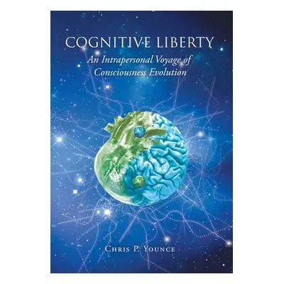 "Cognitive Liberty: An Intrapersonal Voyage of Consciousness Evolution" - "" ("Younce Chris P.")