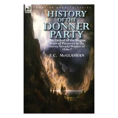 "History of the Donner Party: The Ordeal of the Wagon Train of Pioneers in the Sierra Nevada Win