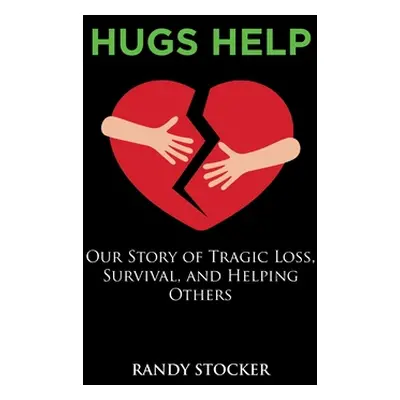 "Hugs Help: Our Story of Tragic Loss, Survival, and Helping Others" - "" ("Randy Stocker")(Paper