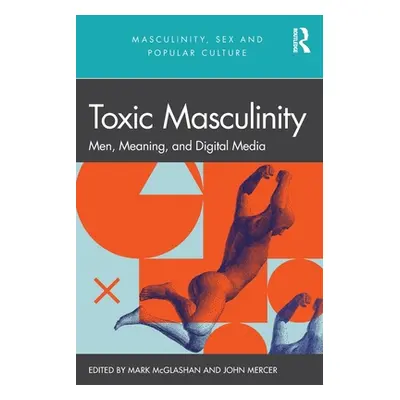 "Toxic Masculinity: Men, Meaning, and Digital Media" - "" ("Mercer John")(Paperback)