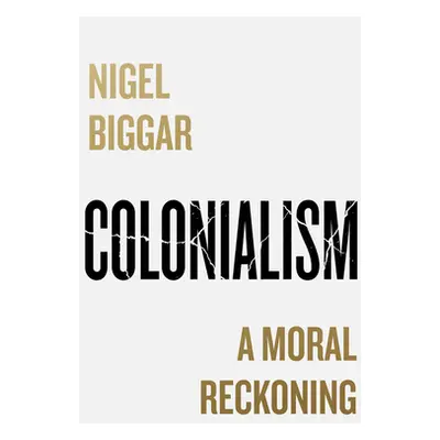 "Colonialism: A Moral Reckoning" - "" ("Biggar Nigel")(Pevná vazba)