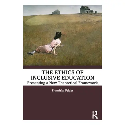 "The Ethics of Inclusive Education: Presenting a New Theoretical Framework" - "" ("Felder Franzi