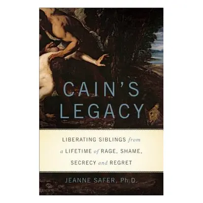 "Cain's Legacy: Liberating Siblings from a Lifetime of Rage, Shame, Secrecy, and Regret" - "" ("