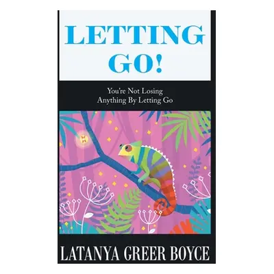 "Letting Go!: You're Not Losing Anything by Letting Go" - "" ("Boyce Latanya Greer")(Pevná vazba