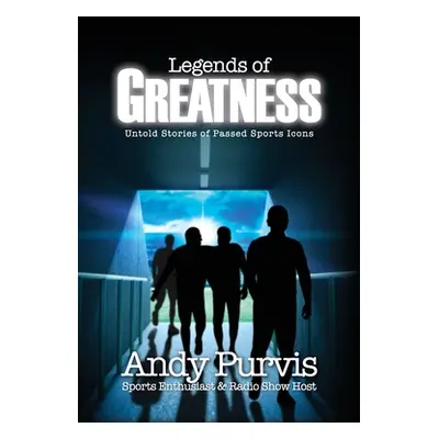 "Legends of Greatness: Untold Stories of Passed Sports Icons" - "" ("Purvis Andy")(Paperback)