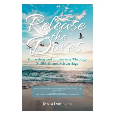 "Release the Doves: Journaling and Journeying Through Stillbirth and Miscarriage" - "" ("Dorring