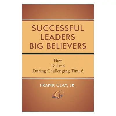 "Successful Leaders Big Believers" - "" ("Clay Frank")(Paperback)