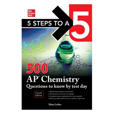 "5 Steps to a 5: 500 AP Chemistry Questions to Know by Test Day, Fourth Edition" - "" ("Lebitz M