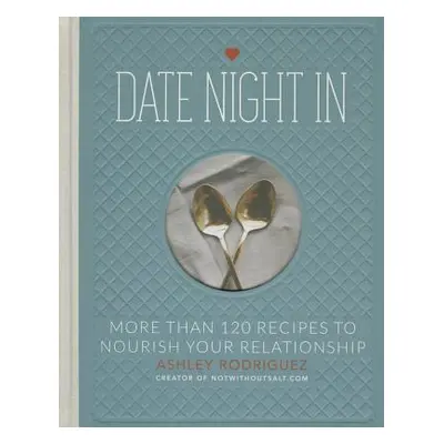 "Date Night in: More Than 120 Recipes to Nourish Your Relationship" - "" ("Rodriguez Ashley")(Pe