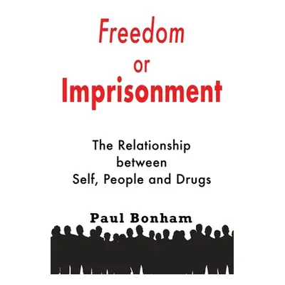 "Freedom or Imprisonment: The Relationship Between Self, People and Drugs" - "" ("Bonham Paul")(