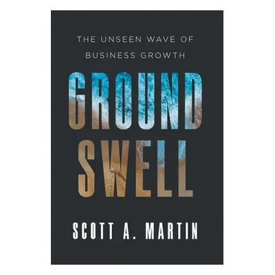 "Groundswell: The Unseen Wave of Business Growth" - "" ("Martin Scott A.")(Pevná vazba)