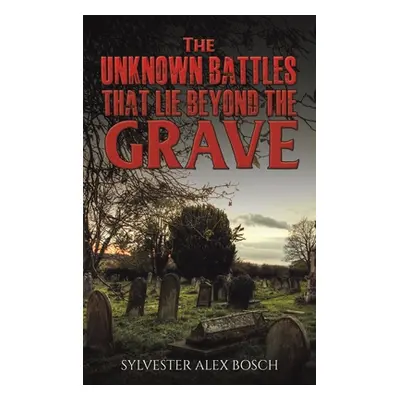 "The Unknown Battles That Lie Beyond the Grave" - "" ("Bosch Sylvester Alex")(Pevná vazba)