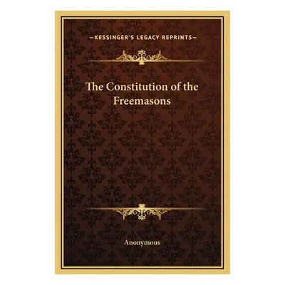 "The Constitution of the Freemasons" - "" ("Anonymous")(Pevná vazba)