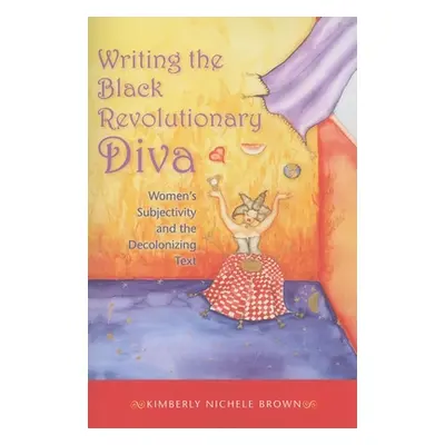 "Writing the Black Revolutionary Diva: Women's Subjectivity and the Decolonizing Text" - "" ("Br