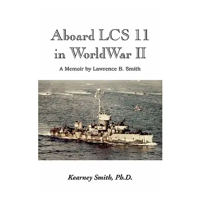 "Aboard Lcs 11 in WW II" - "" ("Smith Kearney Ph. D.")(Paperback)