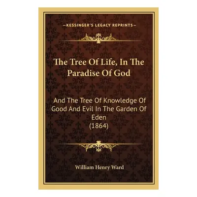 "The Tree Of Life, In The Paradise Of God: And The Tree Of Knowledge Of Good And Evil In The Gar