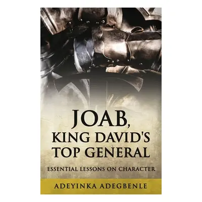 "Joab, King David's Top General: Essential Lessons on Character" - "" ("Adegbenle Adeyinka")(Pap