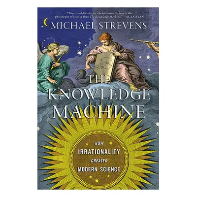 "The Knowledge Machine: How Irrationality Created Modern Science" - "" ("Strevens Michael")(Pape