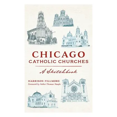 "Chicago Catholic Churches: A Sketchbook" - "" ("Fillmore Harrison")(Pevná vazba)