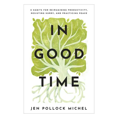 "In Good Time: 8 Habits for Reimagining Productivity, Resisting Hurry, and Practicing Peace" - "