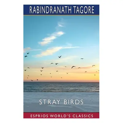 "Stray Birds (Esprios Classics)" - "" ("Tagore Rabindranath")(Paperback)