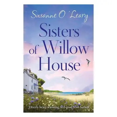 "Sisters of Willow House: Utterly heart-warming, feel-good Irish fiction" - "" ("O'Leary Susanne