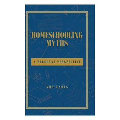 "Homeschooling Myths: A Personal Perspective" - "" ("Earls Amy")(Pevná vazba)