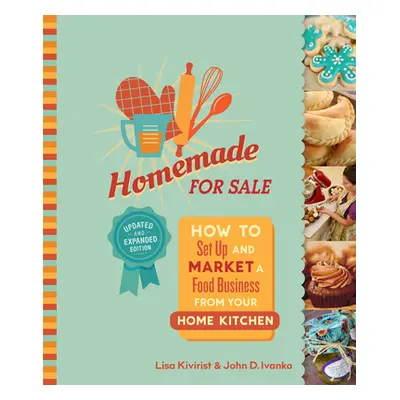 "Homemade for Sale, Second Edition: How to Set Up and Market a Food Business from Your Home Kitc