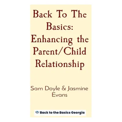 "Back To The Basics: Enhancing the Parent/Child Relationship" - "" ("Doyle Sam")(Pevná vazba)