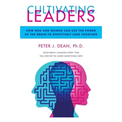 "Cultivating Leaders: How Men and Women Can Use the Power of the Brain to Effectively Lead Toget