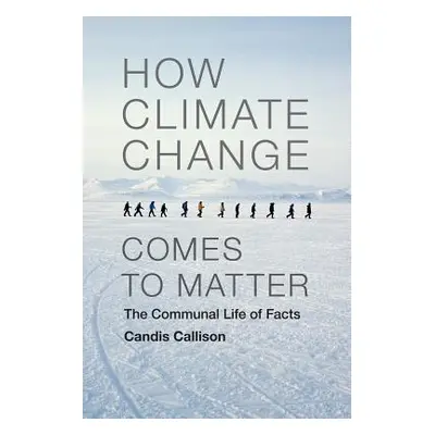 "How Climate Change Comes to Matter: The Communal Life of Facts" - "" ("Callison Candis")(Paperb