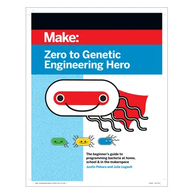 "Zero to Genetic Engineering Hero: The Beginner's Guide to Programming Bacteria at Home, School 