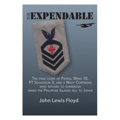 "The Expendable: The True Story of Patrol Wing 10, PT Squadron 3, and a Navy Corpsman Who Refuse