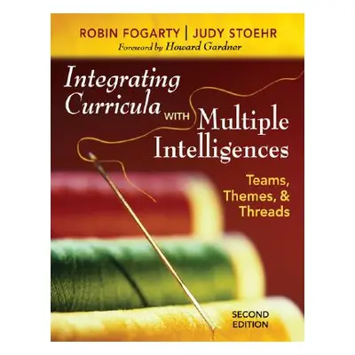 "Integrating Curricula with Multiple Intelligences: Teams, Themes, and Threads" - "" ("Fogarty R